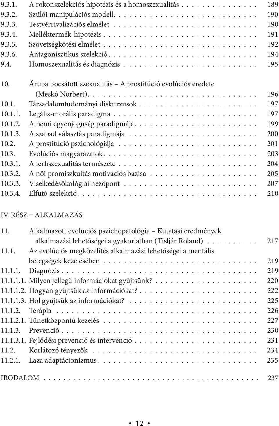 9.4. Homoszexualitás és diagnózis.......................... 195 10. Áruba bocsátott szexualitás A prostitúció evolúciós eredete (Meskó Norbert)................................. 196 10.1. Társadalomtudományi diskurzusok.