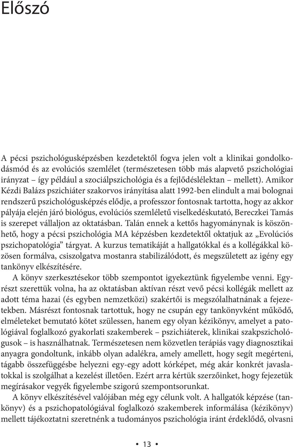 Amikor Kézdi Balázs pszichiáter szakorvos irányítása alatt 1992-ben elindult a mai bolognai rendszerű pszichológusképzés elődje, a professzor fontosnak tartotta, hogy az akkor pályája elején járó