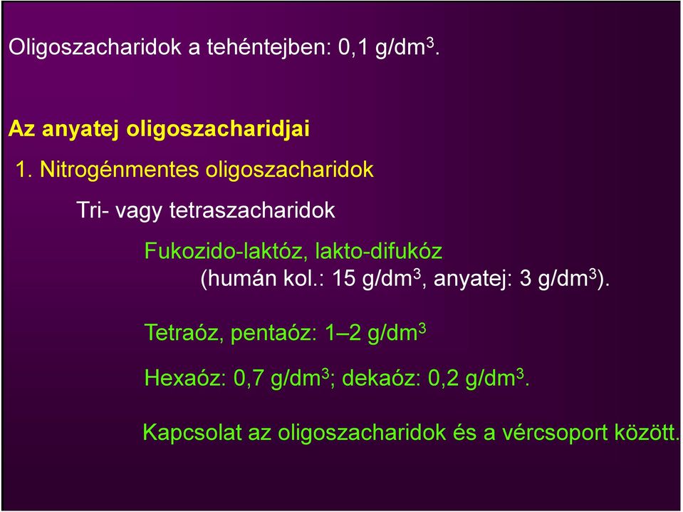 lakto-difukóz (humán kol.: 15 g/dm 3, anyatej: 3 g/dm 3 ).