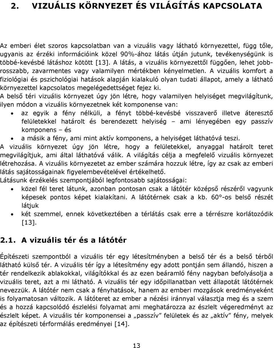 A vizuális komfort a fiziológiai és pszichológiai hatások alapján kialakuló olyan tudati állapot, amely a látható környezettel kapcsolatos megelégedettséget fejez ki.