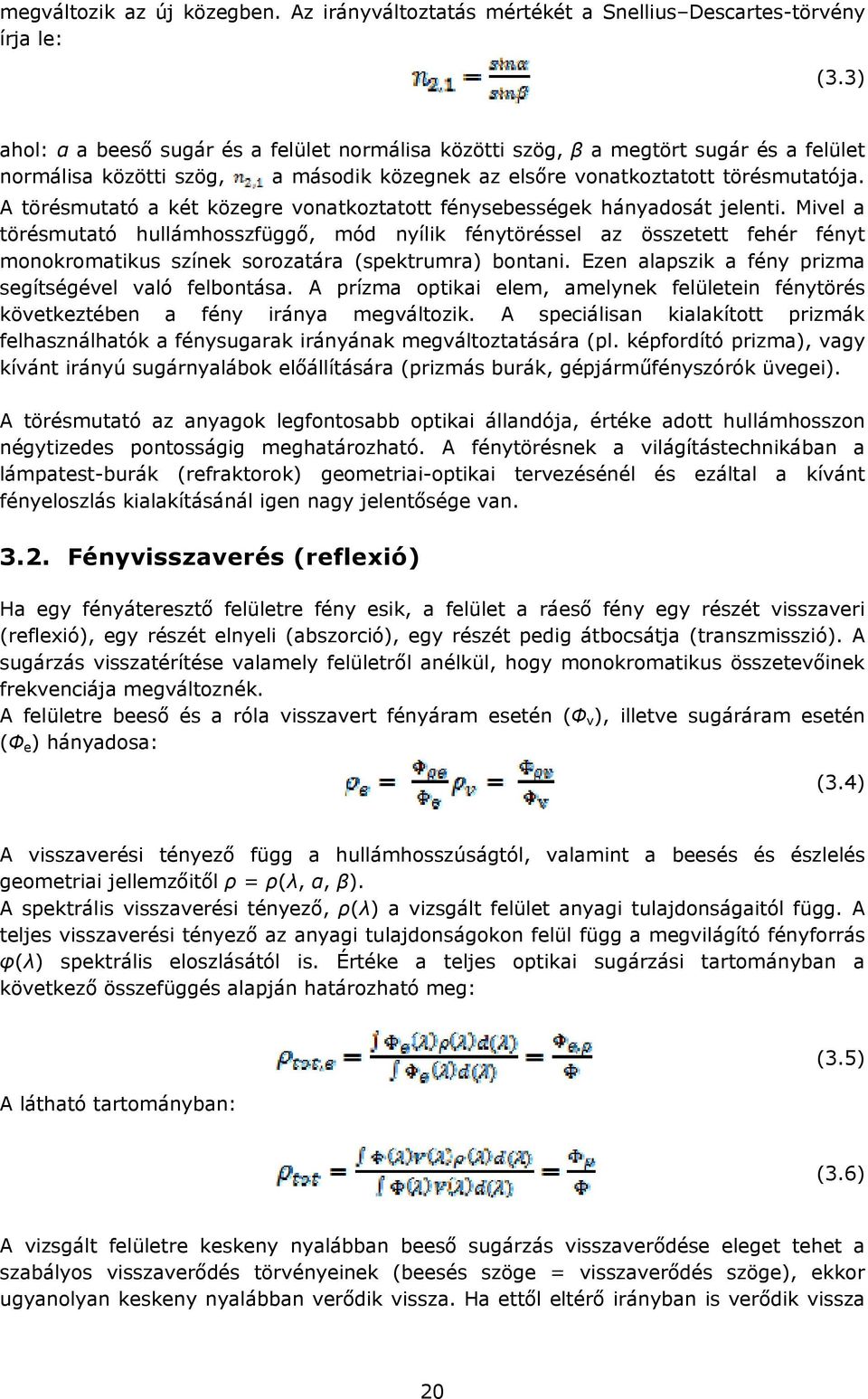 A törésmutató a két közegre vonatkoztatott fénysebességek hányadosát jelenti.