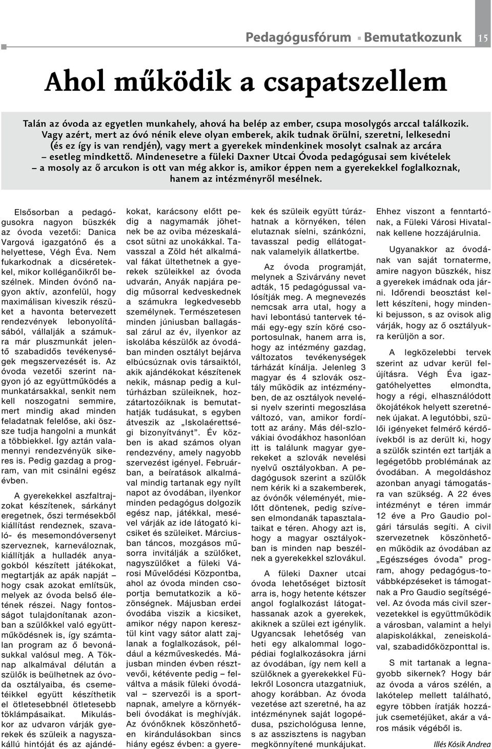 Mindenesetre a füleki Daxner Utcai Óvoda pedagógusai sem kivételek a mosoly az ő arcukon is ott van még akkor is, amikor éppen nem a gyerekekkel foglalkoznak, hanem az intézményről mesélnek.