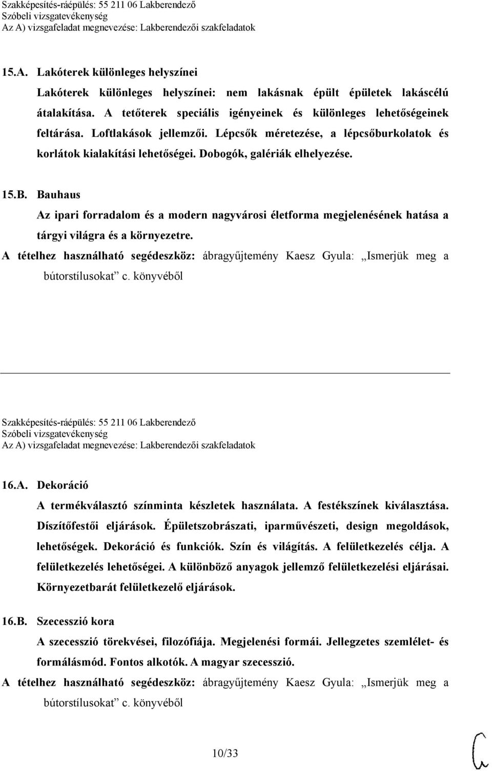 Bauhaus Az ipari forradalom és a modern nagyvárosi életforma megjelenésének hatása a tárgyi világra és a környezetre. Szakképesítés-ráépülés: 55 211 06 Lakberendező 16.A. Dekoráció A termékválasztó színminta készletek használata.