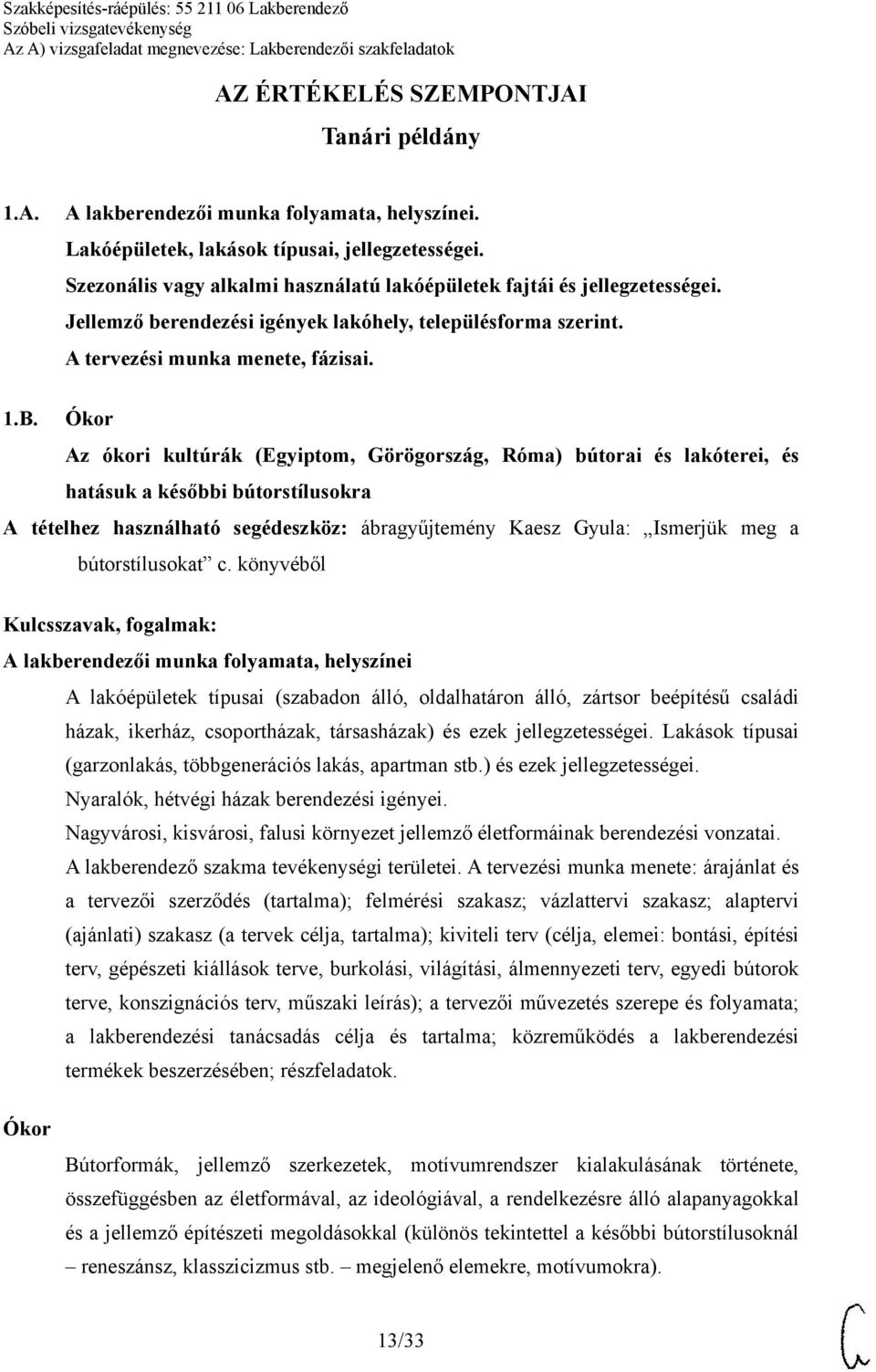 Ókor Az ókori kultúrák (Egyiptom, Görögország, Róma) bútorai és lakóterei, és hatásuk a későbbi bútorstílusokra A lakberendezői munka folyamata, helyszínei A lakóépületek típusai (szabadon álló,