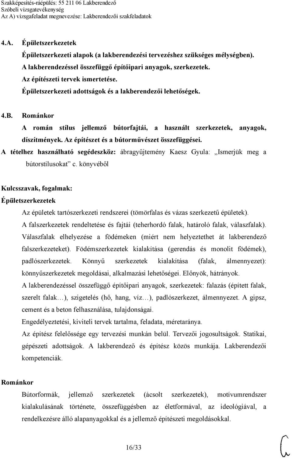 Az építészet és a bútorművészet összefüggései. Épületszerkezetek Az épületek tartószerkezeti rendszerei (tömörfalas és vázas szerkezetű épületek).