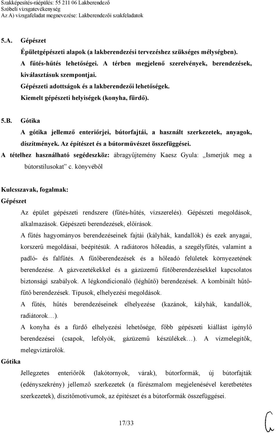 Gótika A gótika jellemző enteriőrjei, bútorfajtái, a használt szerkezetek, anyagok, díszítmények. Az építészet és a bútorművészet összefüggései.