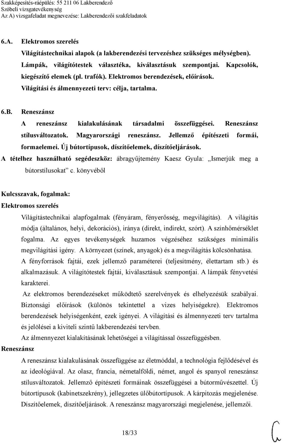 Magyarországi reneszánsz. Jellemző építészeti formái, formaelemei. Új bútortípusok, díszítőelemek, díszítőeljárások.