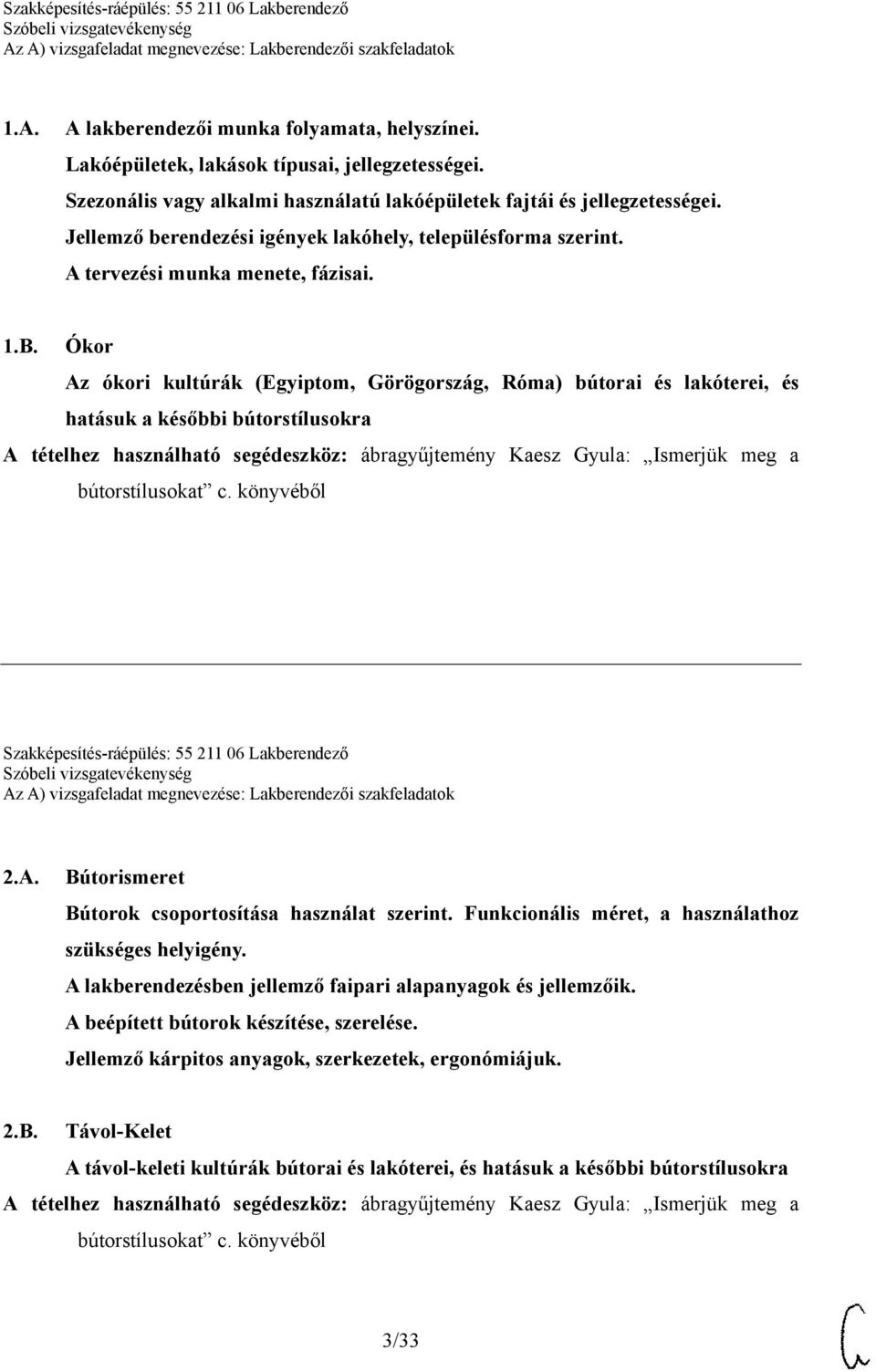 Ókor Az ókori kultúrák (Egyiptom, Görögország, Róma) bútorai és lakóterei, és hatásuk a későbbi bútorstílusokra Szakképesítés-ráépülés: 55 211 06 Lakberendező 2.A. Bútorismeret Bútorok csoportosítása használat szerint.