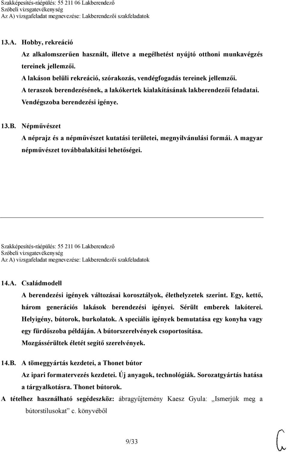 A magyar népművészet továbbalakítási lehetőségei. Szakképesítés-ráépülés: 55 211 06 Lakberendező 14.A. Családmodell A berendezési igények változásai korosztályok, élethelyzetek szerint.