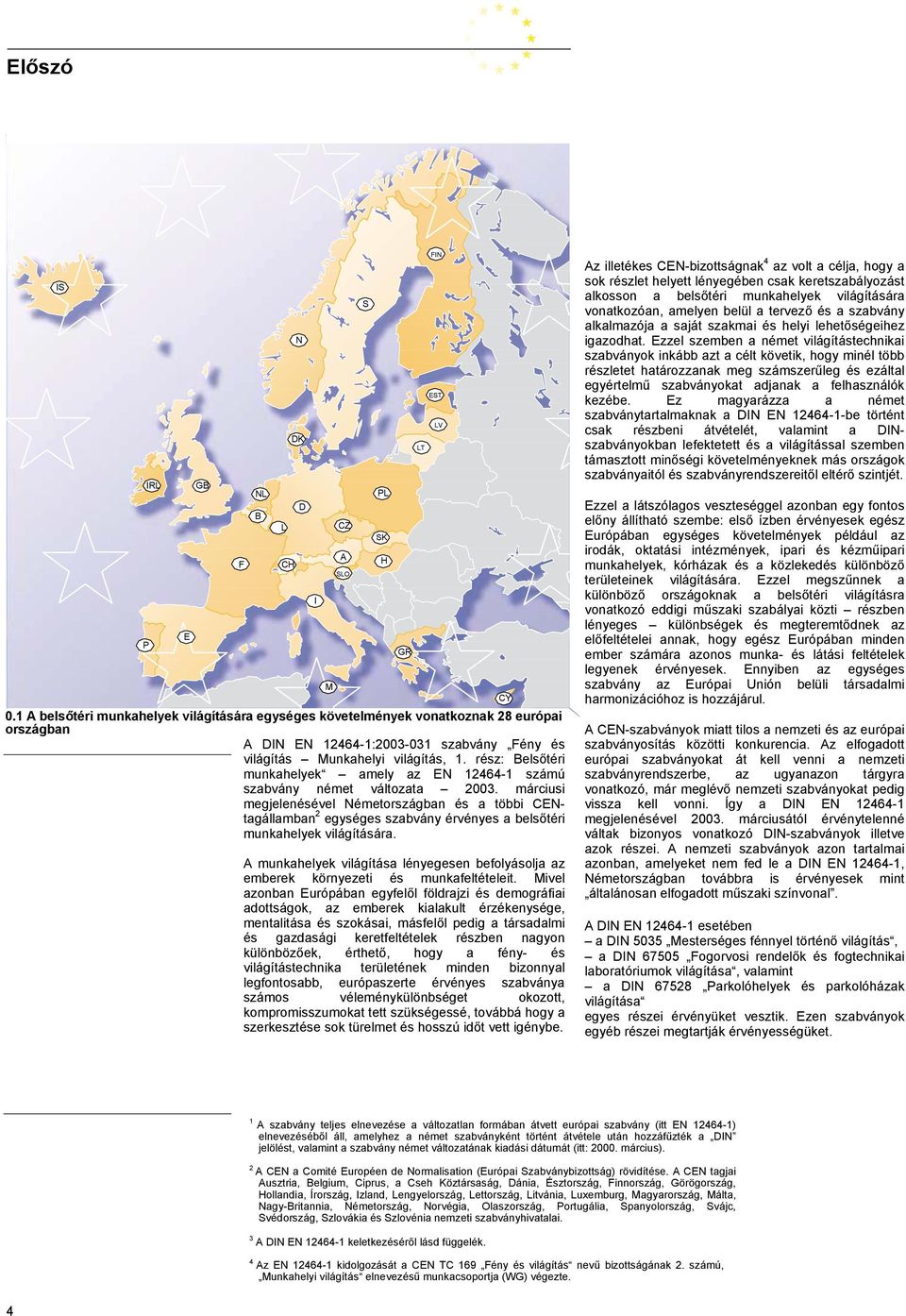 rész: Belsőtéri munkahelyek amely az EN 12464-1 számú szabvány német változata 2003.