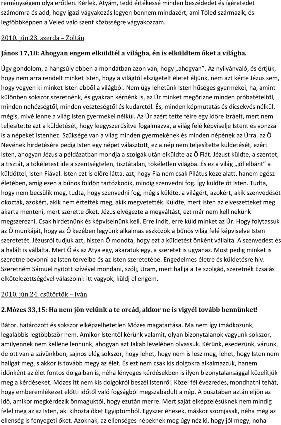 vágyakozzam. 2010. jún.23. szerda Zoltán János 17,18: Ahogyan engem elküldtél a világba, én is elküldtem őket a világba. Úgy gondolom, a hangsúly ebben a mondatban azon van, hogy ahogyan.