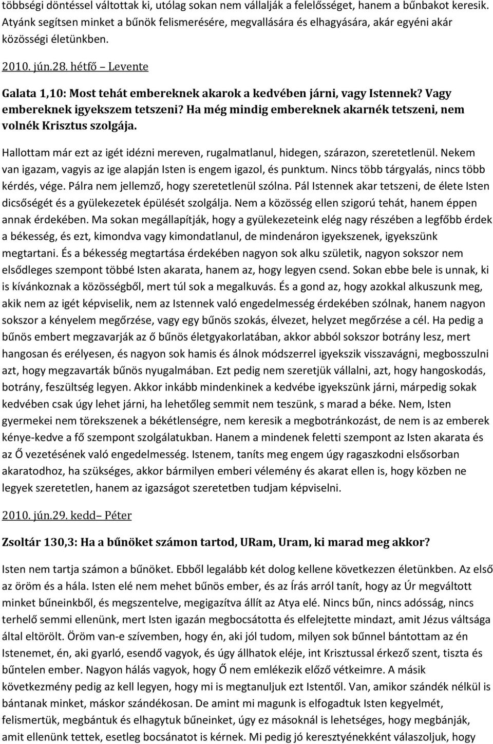 hétfő Levente Galata 1,10: Most tehát embereknek akarok a kedvében járni, vagy Istennek? Vagy embereknek igyekszem tetszeni? Ha még mindig embereknek akarnék tetszeni, nem volnék Krisztus szolgája.