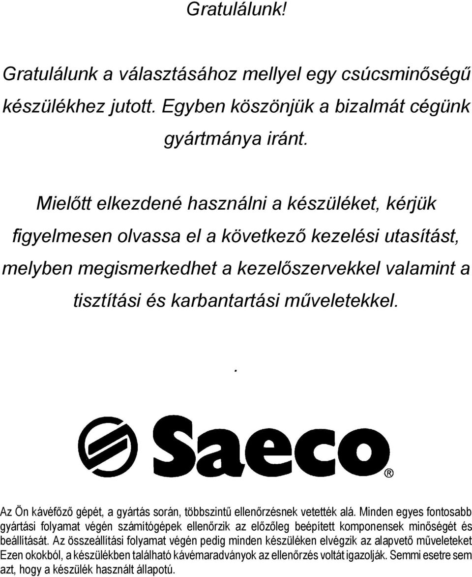 műveletekkel.. Az Ön kávéfőző gépét, a gyártás során, többszintű ellenőrzésnek vetették alá.