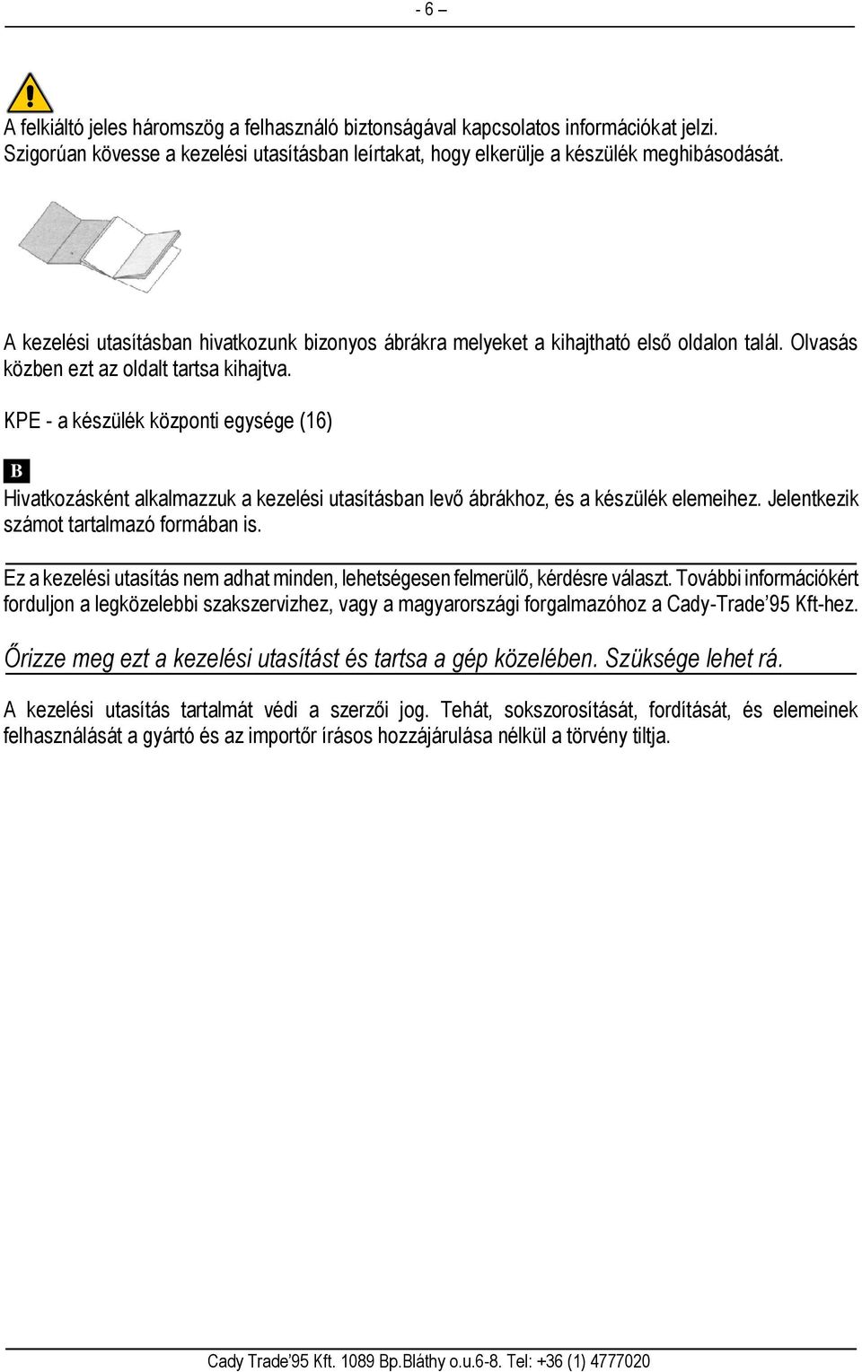 KPE - a készülék központi egysége (16) B Hivatkozásként alkalmazzuk a kezelési utasításban levő ábrákhoz, és a készülék elemeihez. Jelentkezik számot tartalmazó formában is.