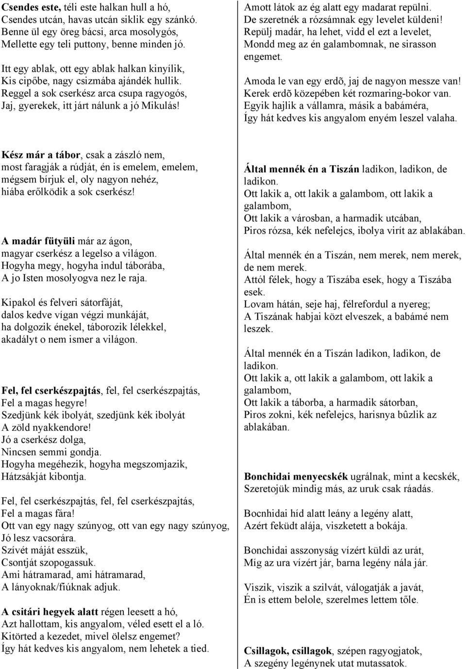 Amott látok az ég alatt egy madarat repülni. De szeretnék a rózsámnak egy levelet küldeni! Repülj madár, ha lehet, vidd el ezt a levelet, Mondd meg az én galambomnak, ne sirasson engemet.