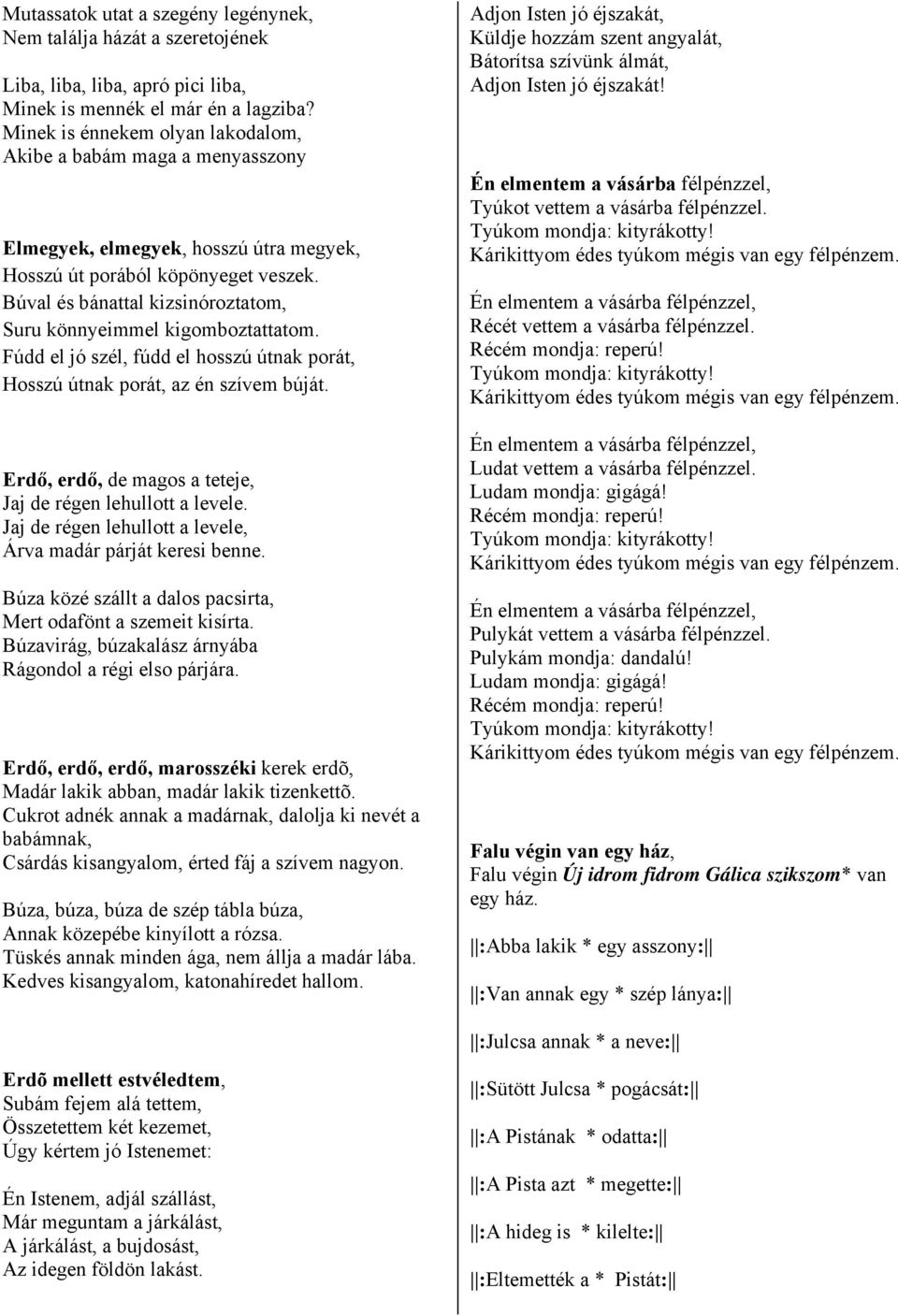 Búval és bánattal kizsinóroztatom, Suru könnyeimmel kigomboztattatom. Fúdd el jó szél, fúdd el hosszú útnak porát, Hosszú útnak porát, az én szívem búját.