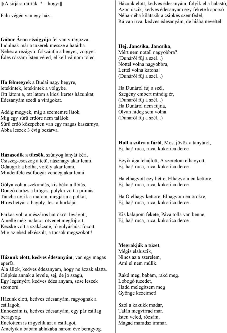 Nehéz a rézágyú: fölszántja a hegyet, völgyet. Édes rózsám Isten véled, el kell válnom tõled. Ha felmegyek a Budai nagy hegyre, letekintek, letekintek a völgybe.
