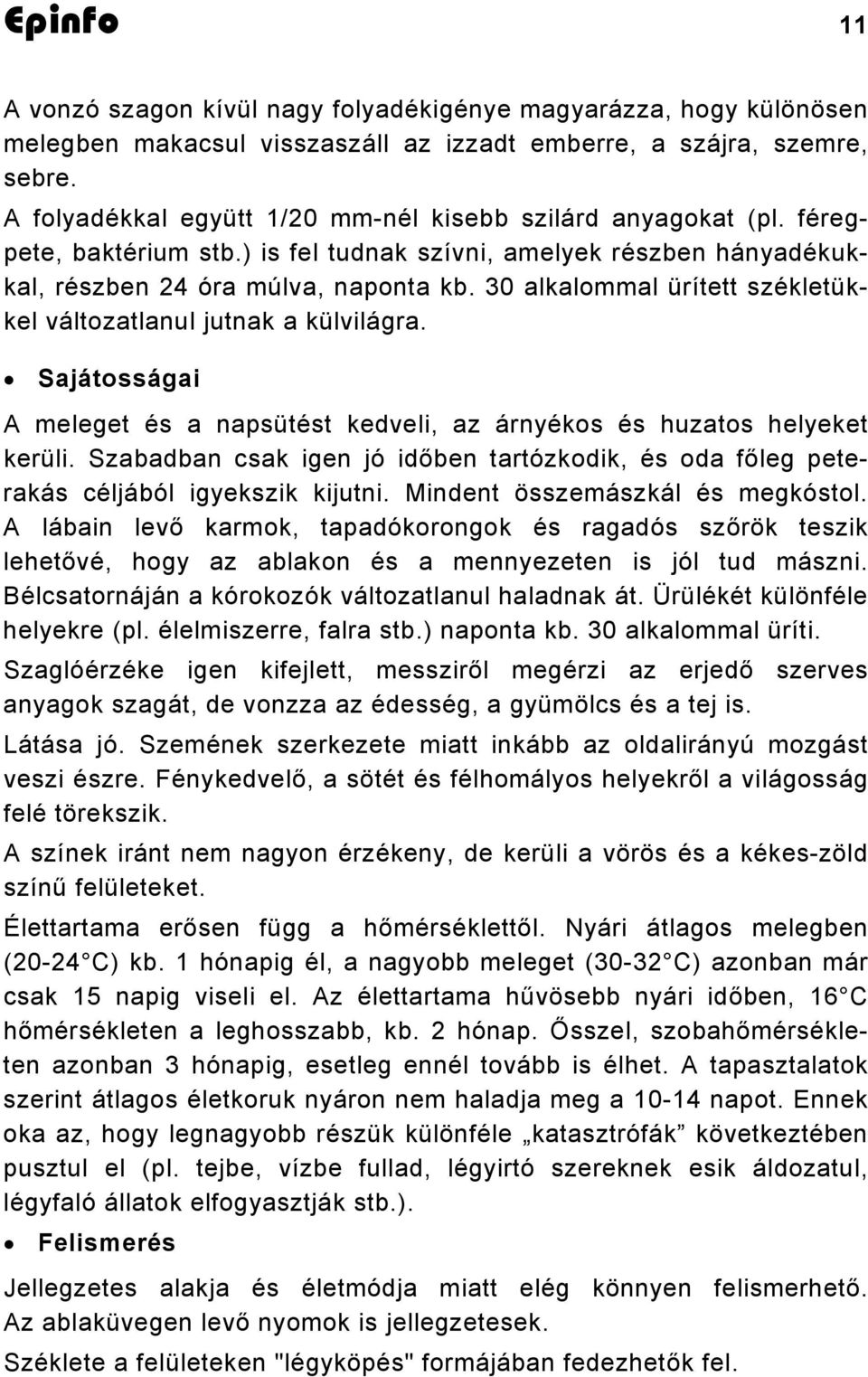 30 alkalommal ürített székletükkel változatlanul jutnak a külvilágra. Sajátosságai A meleget és a napsütést kedveli, az árnyékos és huzatos helyeket kerüli.