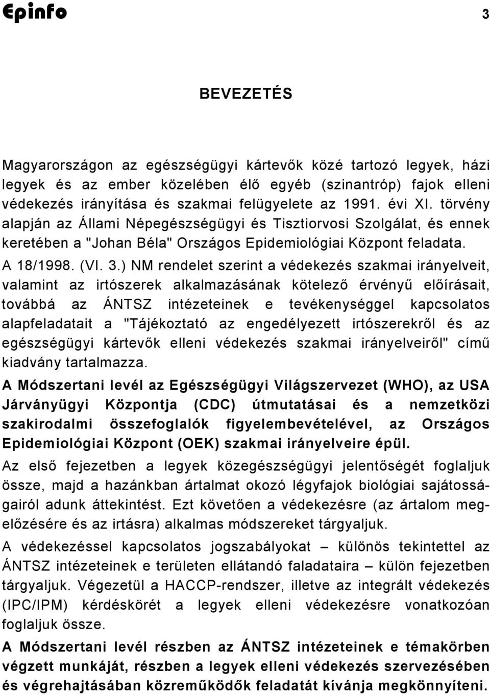 ) NM rendelet szerint a védekezés szakmai irányelveit, valamint az irtószerek alkalmazásának kötelező érvényű előírásait, továbbá az ÁNTSZ intézeteinek e tevékenységgel kapcsolatos alapfeladatait a