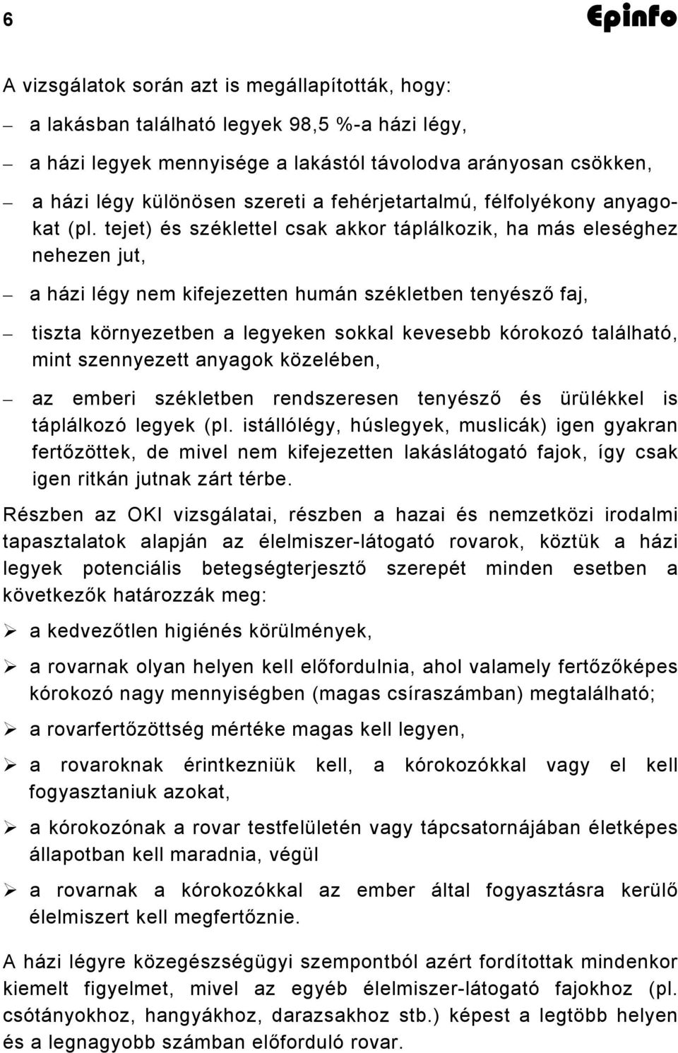 tejet) és széklettel csak akkor táplálkozik, ha más eleséghez nehezen jut, a házi légy nem kifejezetten humán székletben tenyésző faj, tiszta környezetben a legyeken sokkal kevesebb kórokozó