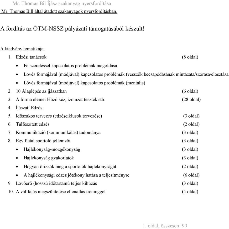 (módjával) kapcsolatos problémák (mentális) 2. 10 Alaplépés az íjászatban (6 oldal) 3. A forma elemei Húzó kéz, izomzat tesztek stb. (28 oldal) 4. Íjászati Edzés 5.