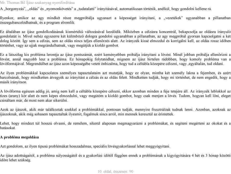 Ez általában az íjász gondolkodásának kismértékű változásával kezdődik. Miközben a célzásra koncentrál, bekapcsolja az oldásra irányuló gondolatát is.