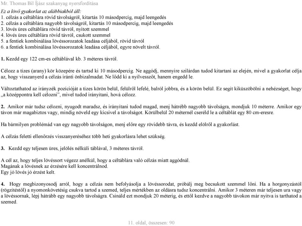 a fentiek kombinálása lövéssorozatok leadása céljából, rövid távról 6. a fentiek kombinálása lövéssorozatok leadása céljából, egyre növelt távról. 1. Kezdd egy 122 cm-es céltáblával kb.