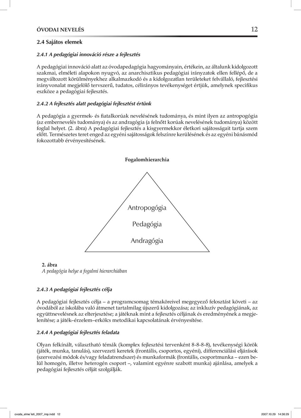 1 A pedagógiai innováció része a fejlesztés A pedagógiai innováció alatt az óvodapedagógia hagyományain, értékein, az általunk kidolgozott szakmai, elméleti alapokon nyugvó, az anarchisztikus