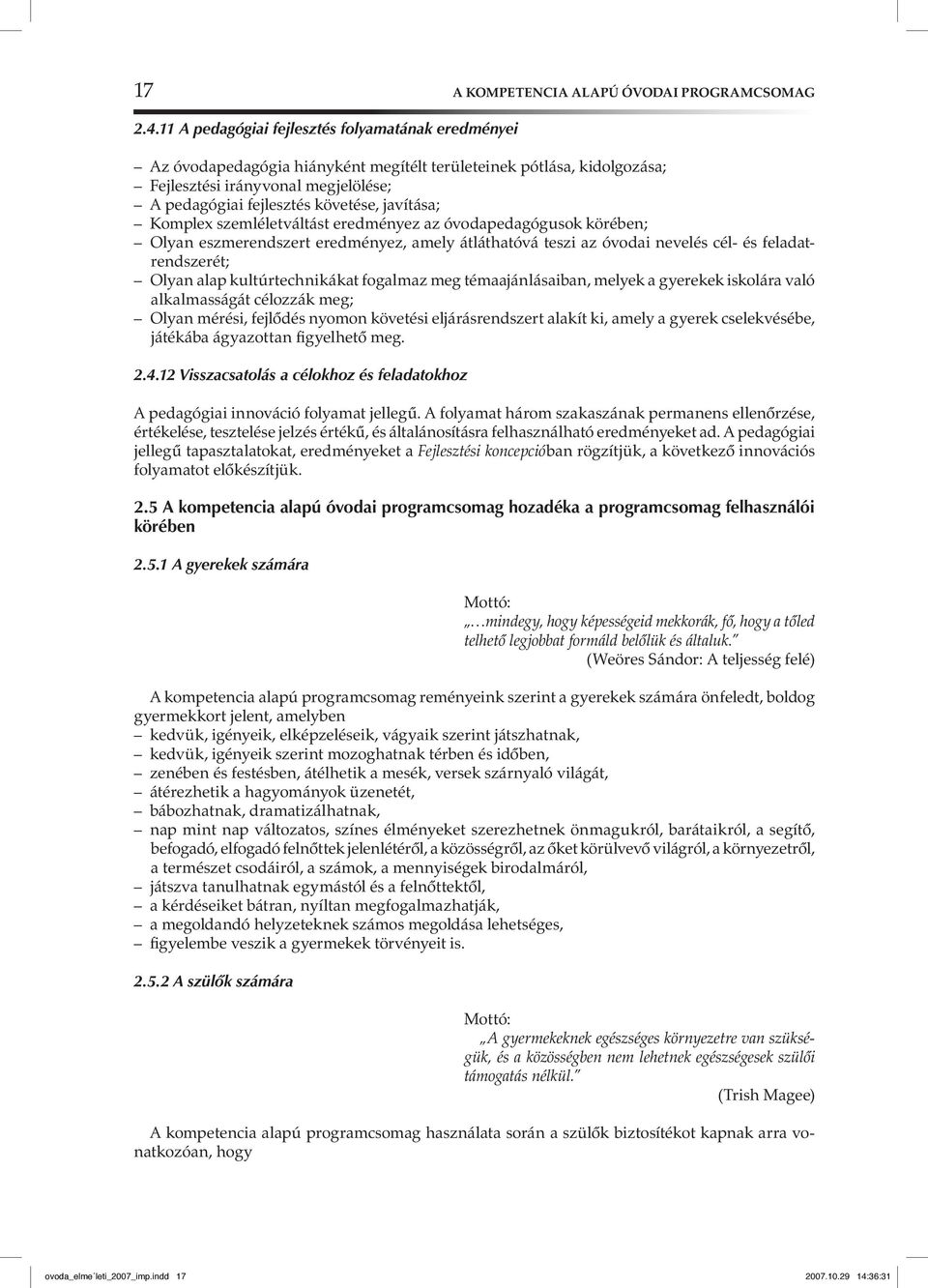 javítása; Komplex szemléletváltást eredményez az óvodapedagógusok körében; Olyan eszmerendszert eredményez, amely átláthatóvá teszi az óvodai nevelés cél- és feladatrendszerét; Olyan alap