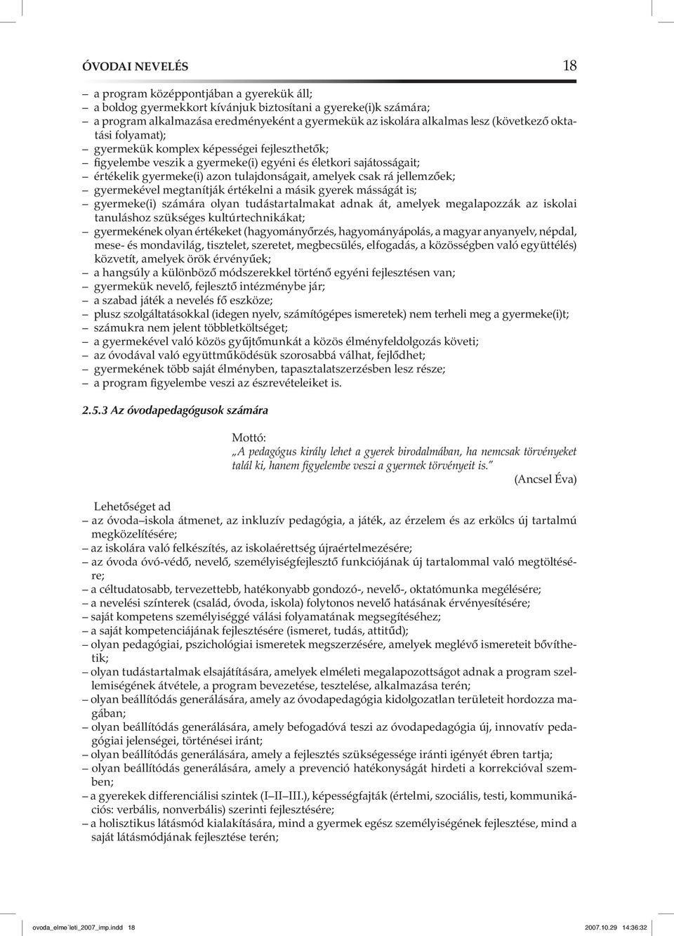 jellemzôek; gyermekével megtanítják értékelni a másik gyerek másságát is; gyermeke(i) számára olyan tudástartalmakat adnak át, amelyek megalapozzák az iskolai tanuláshoz szükséges kultúrtechnikákat;