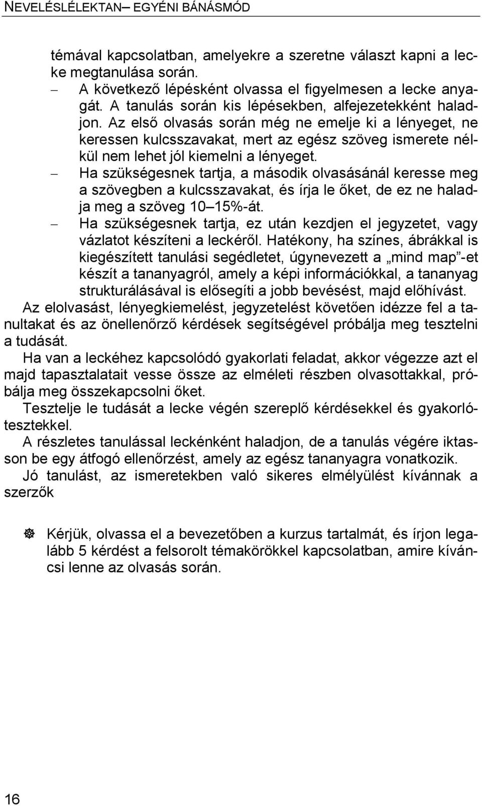 Az első olvasás során még ne emelje ki a lényeget, ne keressen kulcsszavakat, mert az egész szöveg ismerete nélkül nem lehet jól kiemelni a lényeget.