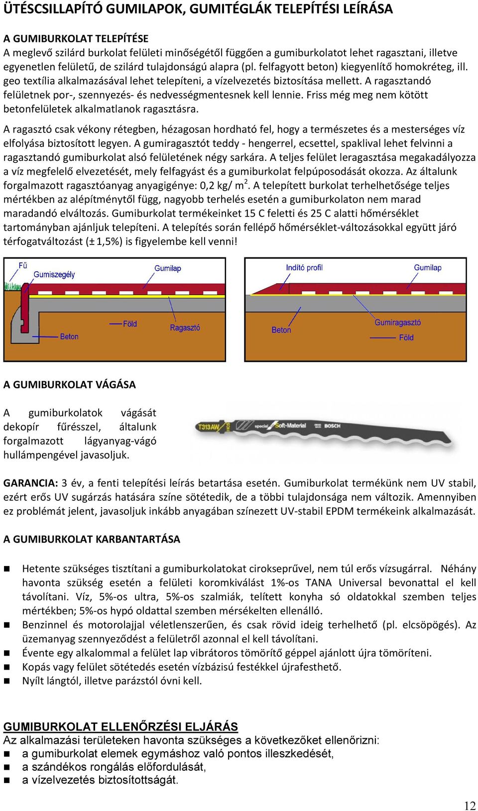 A ragasztandó felületnek por-, szennyezés- és nedvességmentesnek kell lennie. Friss még meg nem kötött betonfelületek alkalmatlanok ragasztásra.