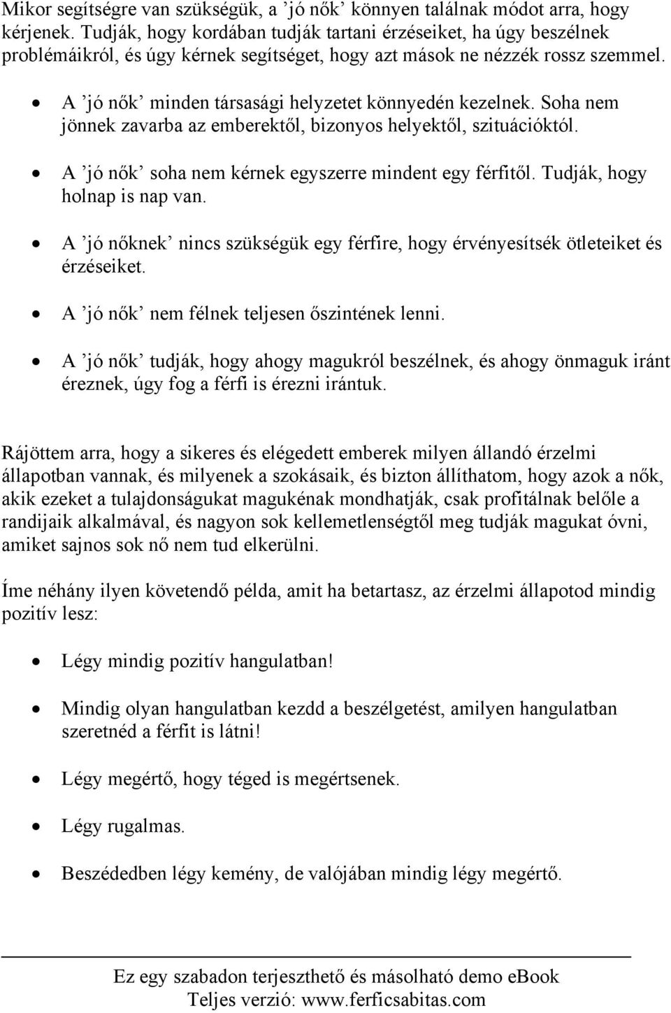 A jó nők minden társasági helyzetet könnyedén kezelnek. Soha nem jönnek zavarba az emberektől, bizonyos helyektől, szituációktól. A jó nők soha nem kérnek egyszerre mindent egy férfitől.