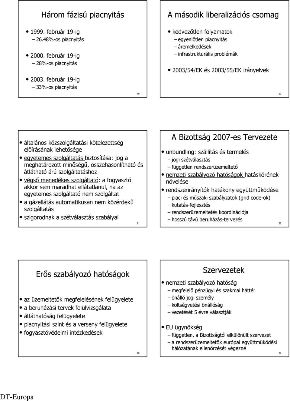 kötelezettség előírásának lehetősége egyetemes szolgáltatás biztosítása: jog a meghatározott minőségű, összehasonlítható és átlátható árú szolgáltatáshoz végső menedékes szolgáltató: a fogyasztó