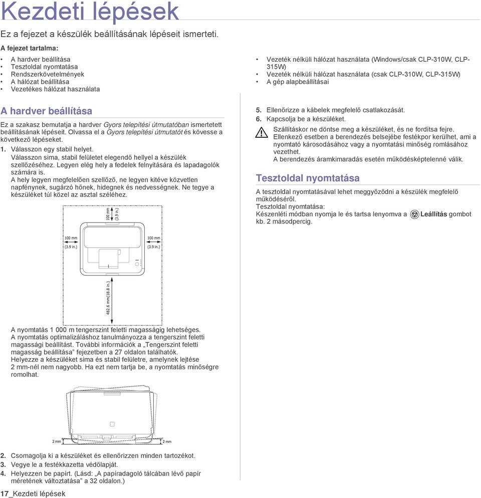 telepítési útmutatóban ismertetett beállításának lépéseit. Olvassa el a Gyors telepítési útmutatót és kövesse a következő lépéseket. 1. Válasszon egy stabil helyet.