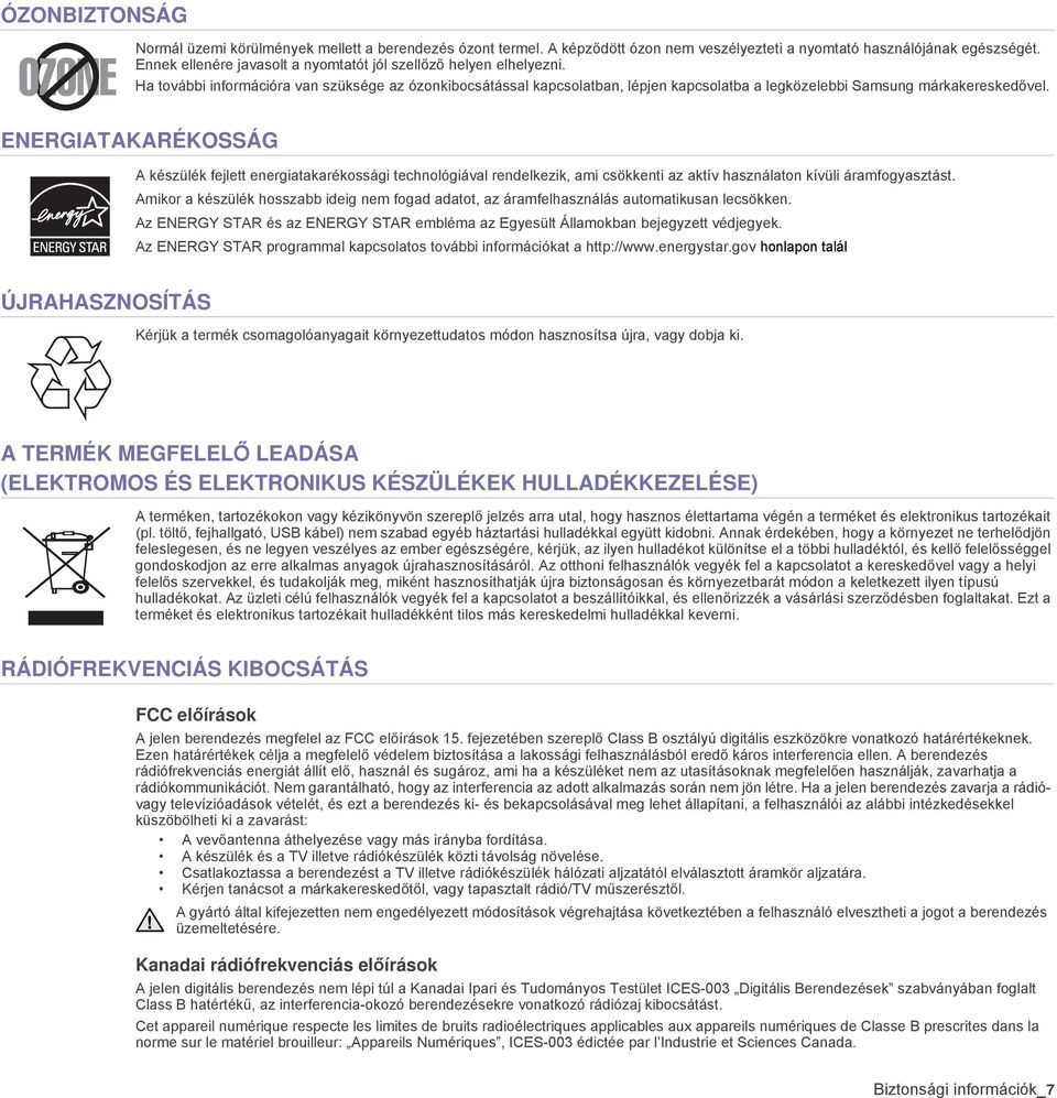 ENERGIATAKARÉKOSSÁG A készülék fejlett energiatakarékossági technológiával rendelkezik, ami csökkenti az aktív használaton kívüli áramfogyasztást.