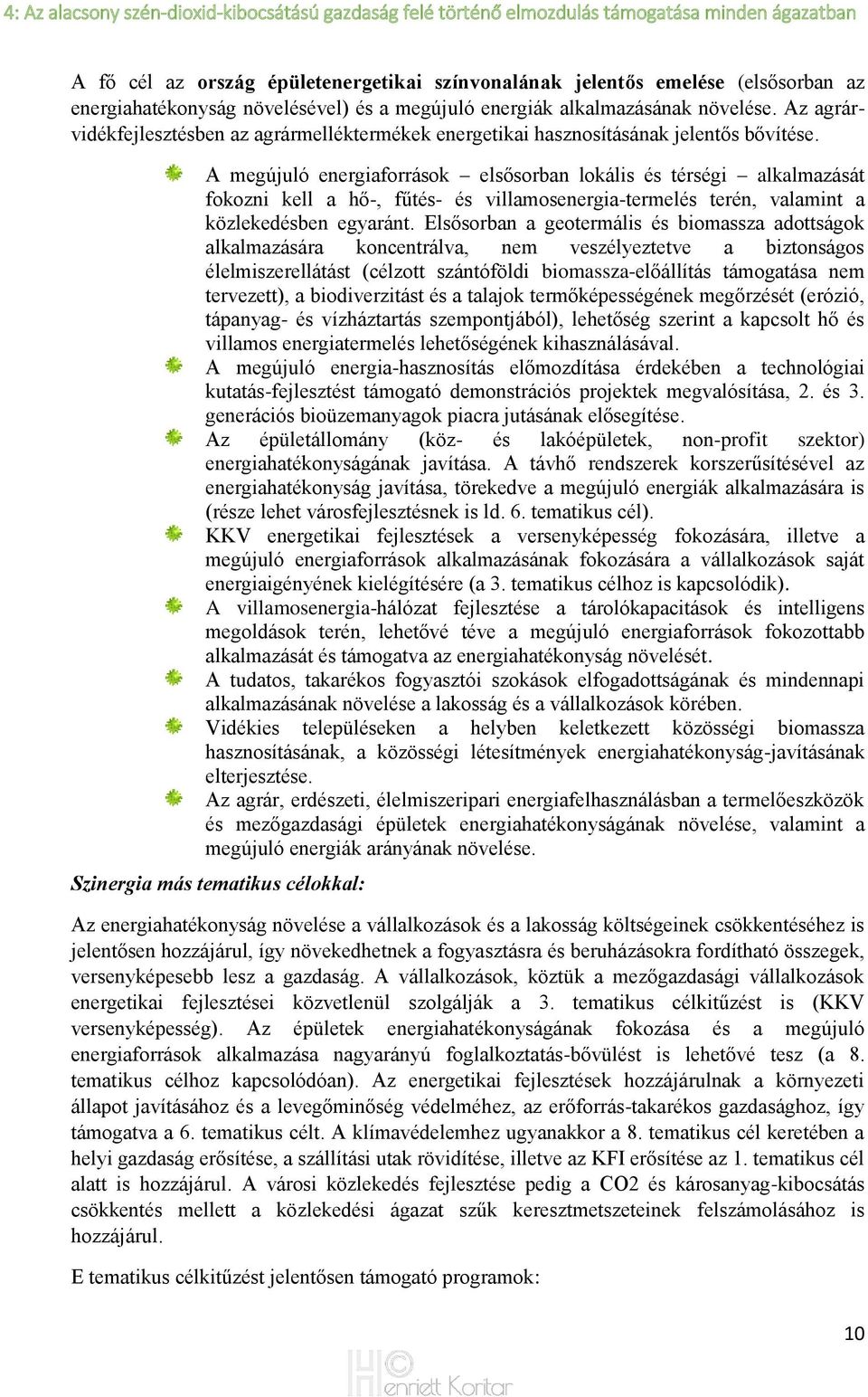 A megújuló energiaforrások elsősorban lokális és térségi alkalmazását fokozni kell a hő-, fűtés- és villamosenergia-termelés terén, valamint a közlekedésben egyaránt.