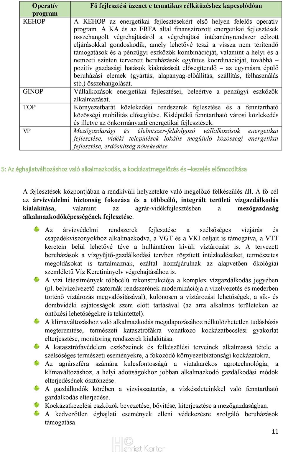 térítendő támogatások és a pénzügyi eszközök kombinációját, valamint a helyi és a nemzeti szinten tervezett beruházások együttes koordinációját, továbbá pozitív gazdasági hatások kiaknázását