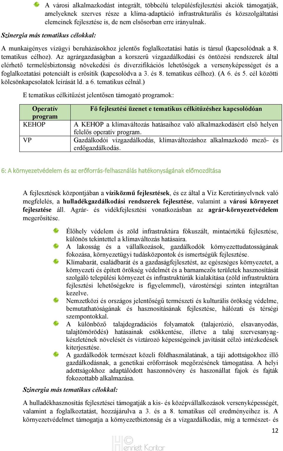 Az agrárgazdaságban a korszerű vízgazdálkodási és öntözési rendszerek által elérhető termelésbiztonság növekedési és diverzifikációs lehetőségek a versenyképességet és a foglalkoztatási potenciált is