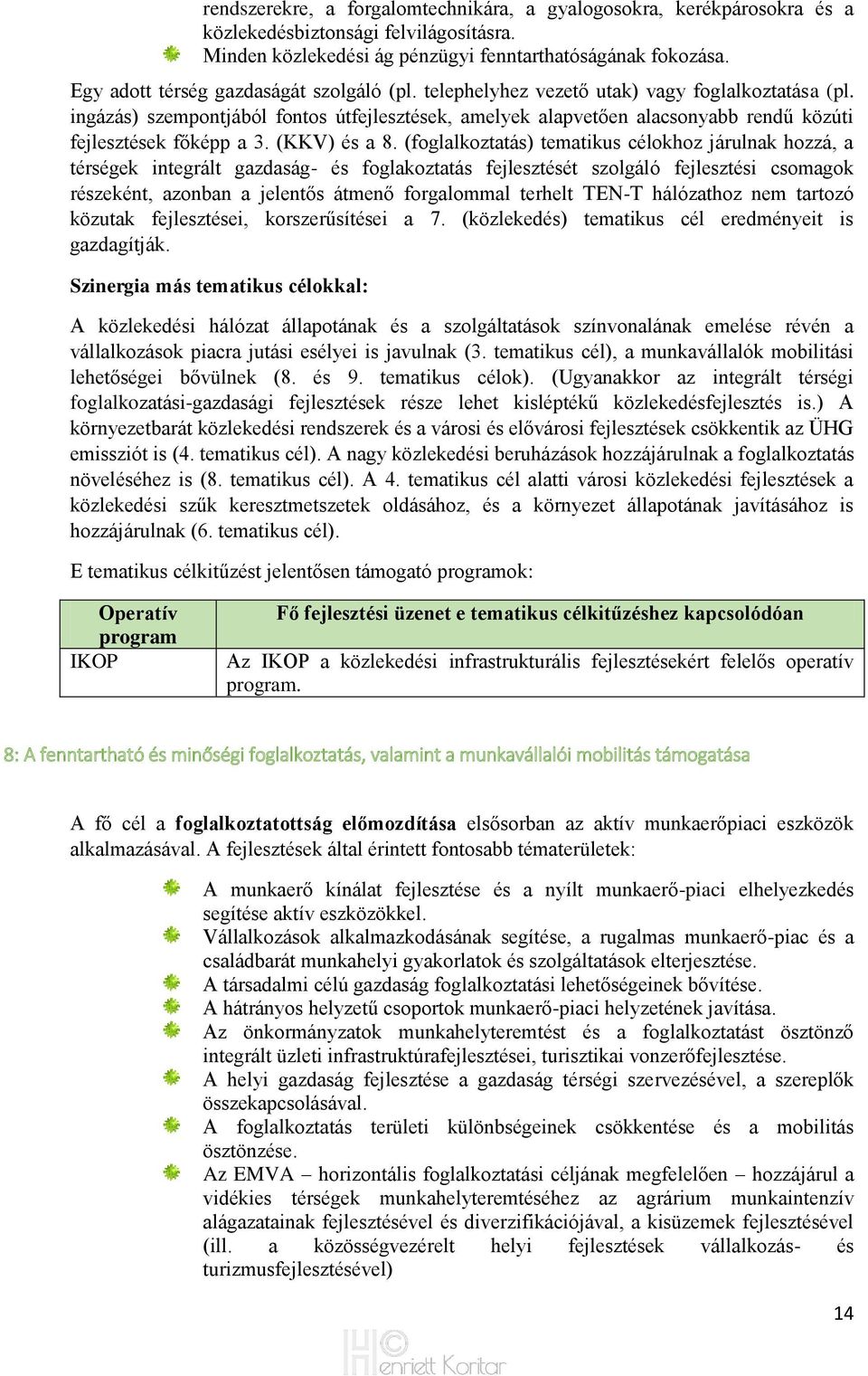 ingázás) szempontjából fontos útfejlesztések, amelyek alapvetően alacsonyabb rendű közúti fejlesztések főképp a 3. (KKV) és a 8.