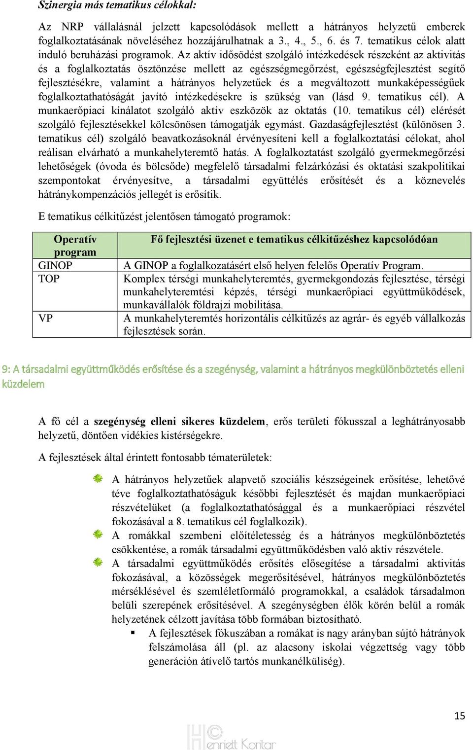 Az aktív idősödést szolgáló intézkedések részeként az aktivitás és a foglalkoztatás ösztönzése mellett az egészségmegőrzést, egészségfejlesztést segítő fejlesztésékre, valamint a hátrányos helyzetűek