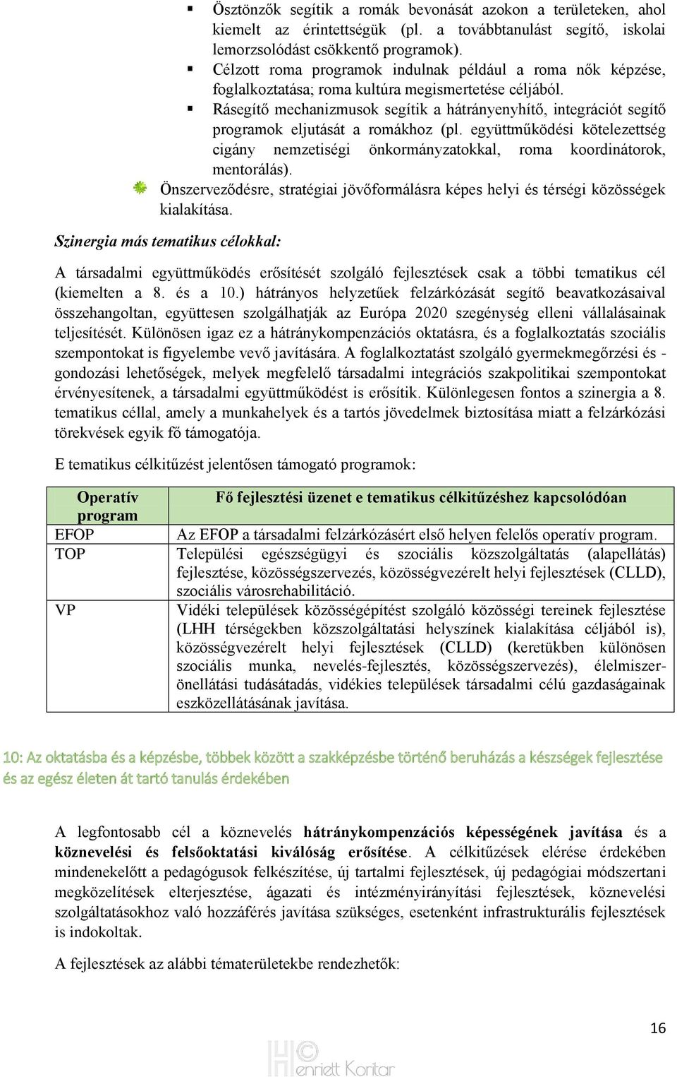 Rásegítő mechanizmusok segítik a hátrányenyhítő, integrációt segítő programok eljutását a romákhoz (pl.