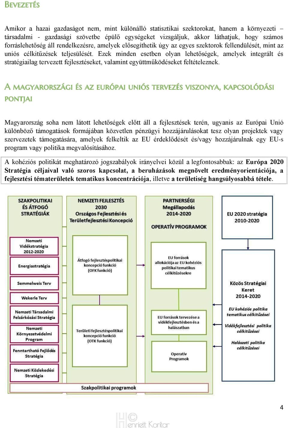 Ezek minden esetben olyan lehetőségek, amelyek integrált és stratégiailag tervezett fejlesztéseket, valamint együttműködéseket feltételeznek.