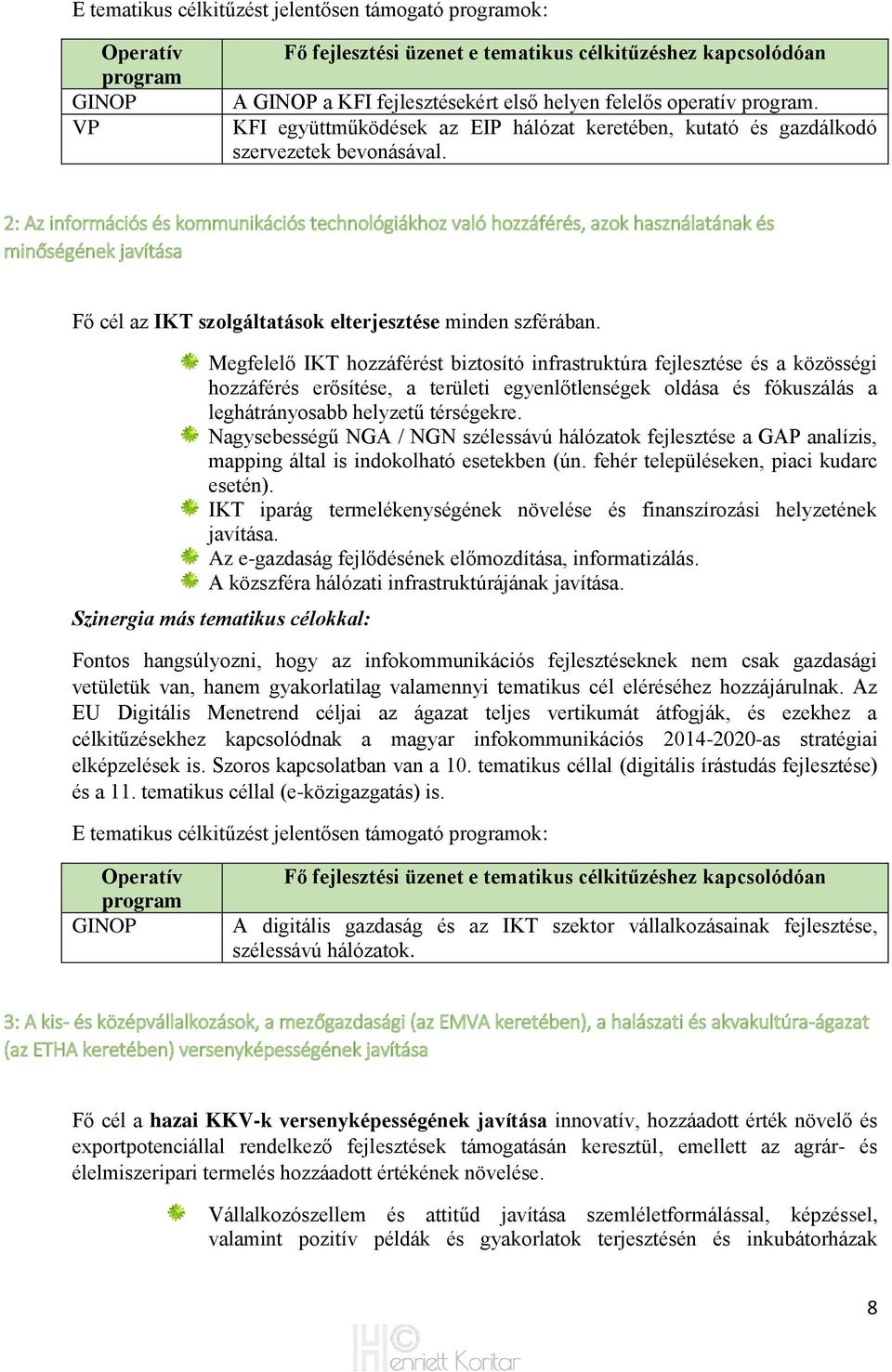 2: Az információs és kommunikációs technológiákhoz való hozzáférés, azok használatának és minőségének javítása Fő cél az IKT szolgáltatások elterjesztése minden szférában.