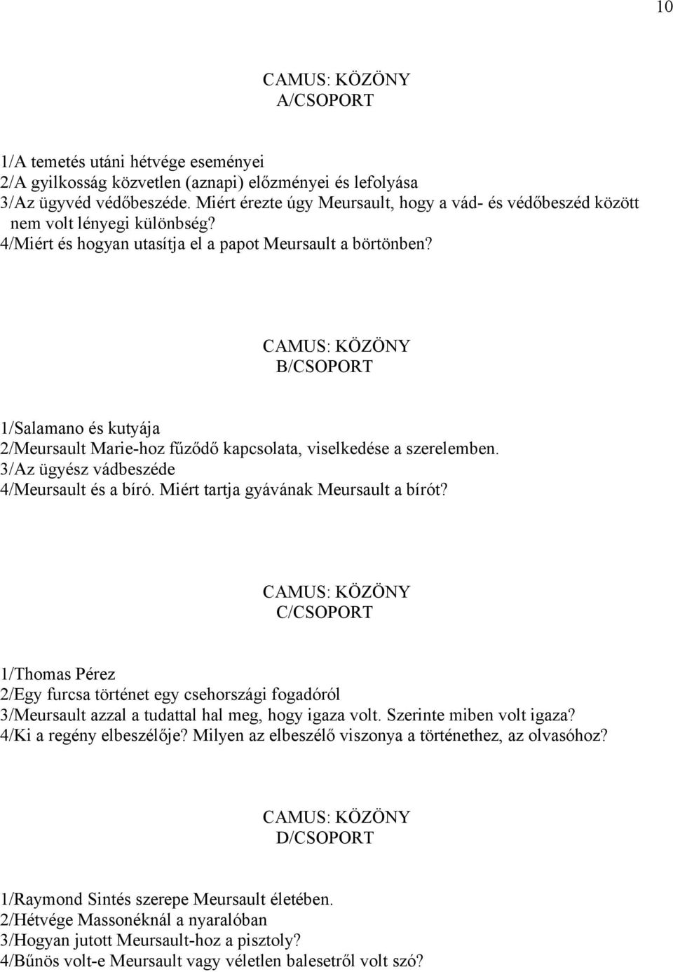 CAMUS: KÖZÖNY 1/Salamano és kutyája 2/Meursault Marie-hoz fűződő kapcsolata, viselkedése a szerelemben. 3/Az ügyész vádbeszéde 4/Meursault és a bíró. Miért tartja gyávának Meursault a bírót?