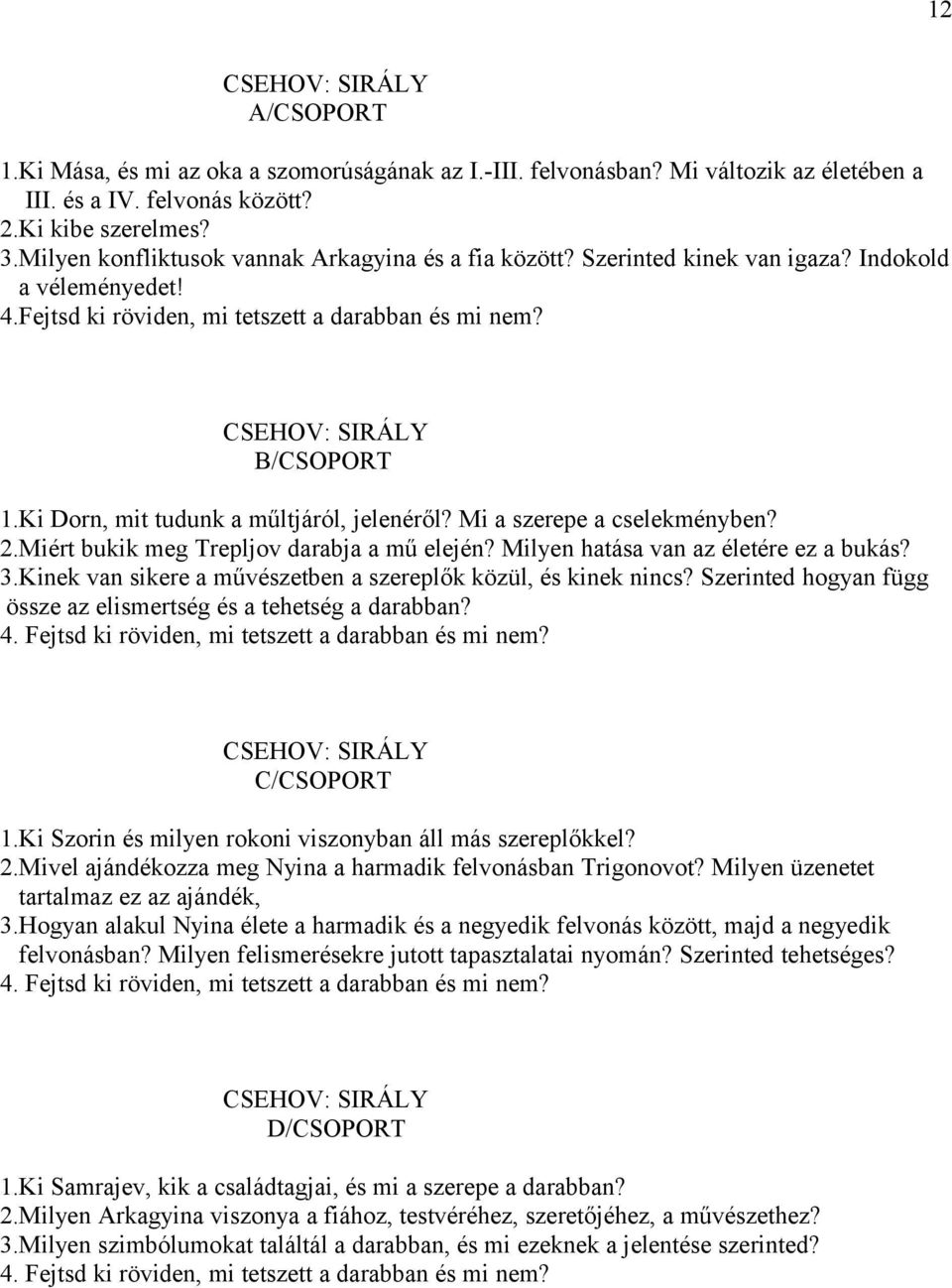 Ki Dorn, mit tudunk a műltjáról, jelenéről? Mi a szerepe a cselekményben? 2.Miért bukik meg Trepljov darabja a mű elején? Milyen hatása van az életére ez a bukás? 3.