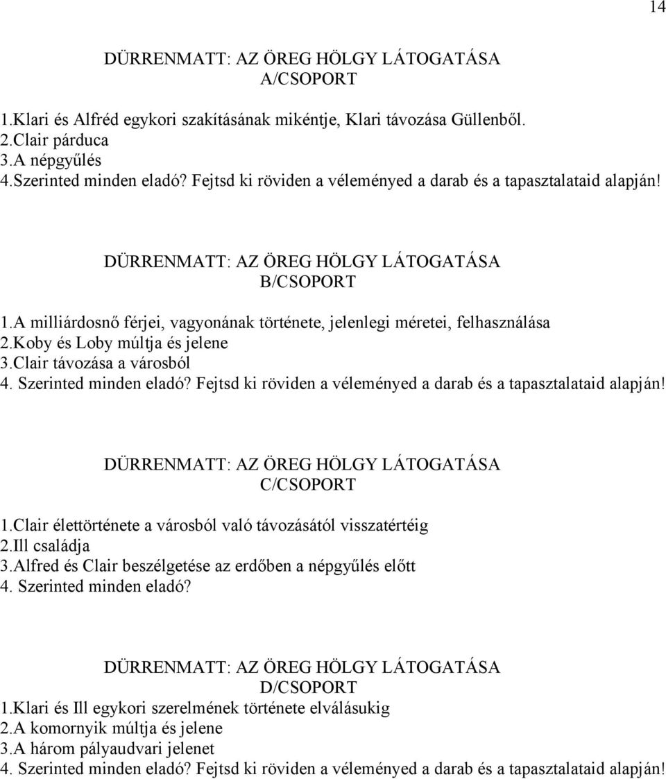 Koby és Loby múltja és jelene 3.Clair távozása a városból 4. Szerinted minden eladó? Fejtsd ki röviden a véleményed a darab és a tapasztalataid alapján! DÜRRENMATT: AZ ÖREG HÖLGY LÁTOGATÁSA 1.