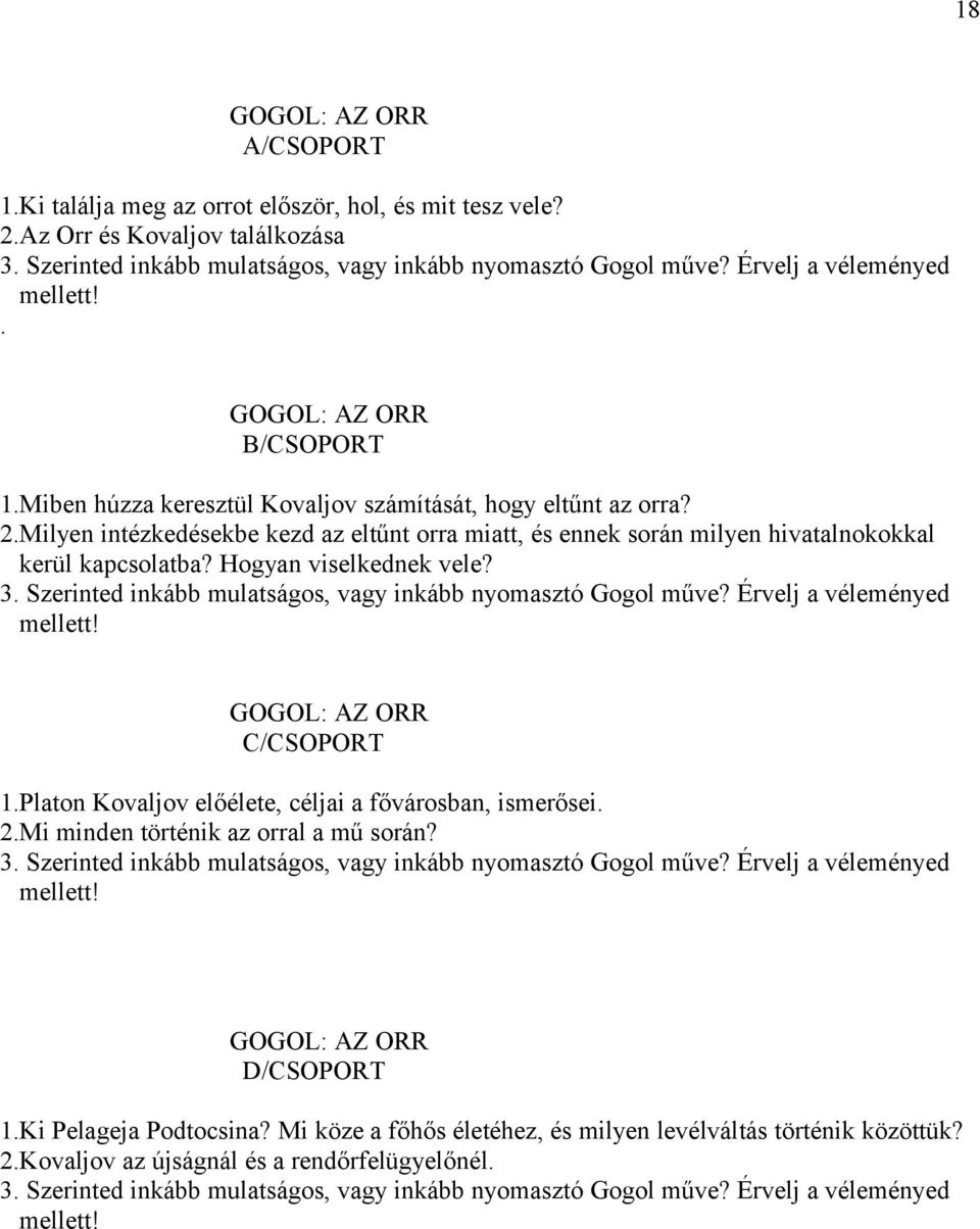 Milyen intézkedésekbe kezd az eltűnt orra miatt, és ennek során milyen hivatalnokokkal kerül kapcsolatba? Hogyan viselkednek vele? 3. Szerinted inkább mulatságos, vagy inkább nyomasztó Gogol műve?