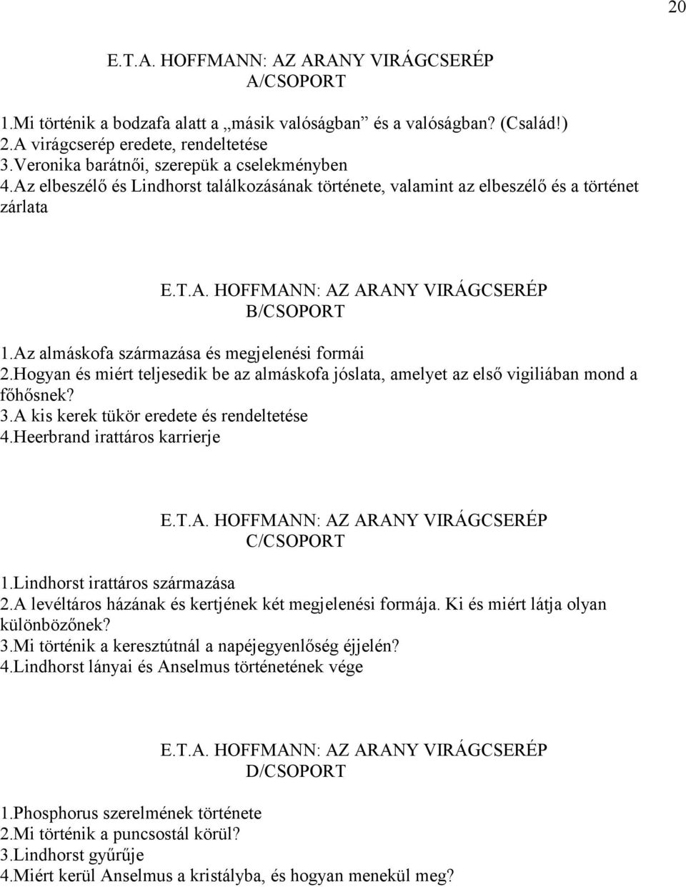 Az almáskofa származása és megjelenési formái 2.Hogyan és miért teljesedik be az almáskofa jóslata, amelyet az első vigiliában mond a főhősnek? 3.A kis kerek tükör eredete és rendeltetése 4.