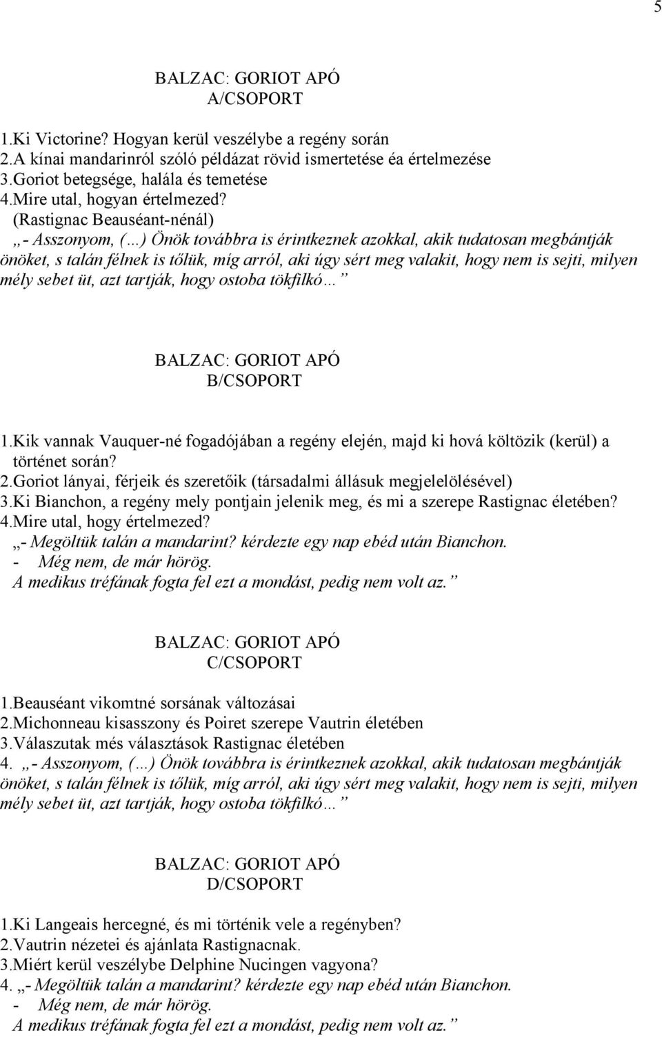 (Rastignac Beauséant-nénál) - Asszonyom, ( ) Önök továbbra is érintkeznek azokkal, akik tudatosan megbántják önöket, s talán félnek is tőlük, míg arról, aki úgy sért meg valakit, hogy nem is sejti,